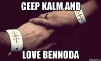 Ceep kalm and Love Bennoda