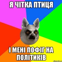 Я чітка птиця І мені пофіг на політиків