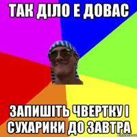 так діло е довас запишіть чвертку і сухарики до завтра