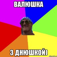 Валюшка з днюшкой)