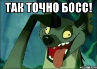 Так точно босс! 