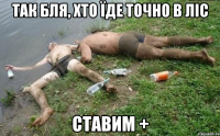 Так бля, хто їде точно в ліс Ставим +