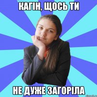 Кагін, щось ти не дуже загоріла