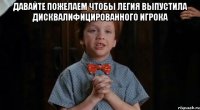 давайте пожелаем чтобы легия выпустила дисквалифицированного игрока 