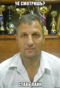 чё смотришь? ставь лайк