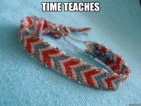 time teaches 