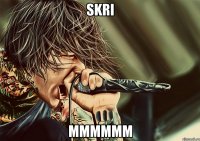SKRI MMMMMM