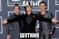 да ты шутник