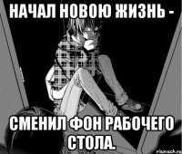 начал новою жизнь - сменил фон рабочего стола.