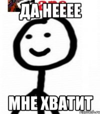 да нееее мне хватит