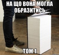НА ЩО ВОНА МОГЛА ОБРАЗИТИСЬ ТОМ 1