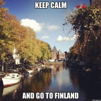 KEEP CALM AND GO TO FINLAND