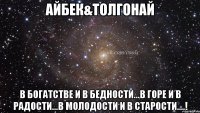 Айбек&Толгонай В богатстве и в бедности...в горе и в радости...в молодости и в старости....!