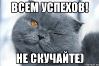 Всем успехов! Не скучайте)