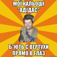 МОЇ КАЛЬОШІ "АДІДАС" Б"ЮТЬ С ВЕРТУХИ ПРЯМО В ГЛАЗ