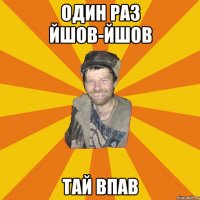один раз йшов-йшов тай впав