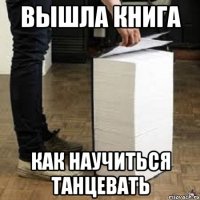 ВЫШЛА КНИГА КАК НАУЧИТЬСЯ ТАНЦЕВАТЬ
