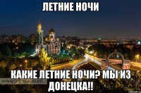 ЛЕТНИЕ НОЧИ Какие летние ночи? Мы из Донецка!!