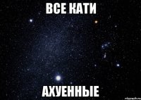 Все Кати Ахуенные