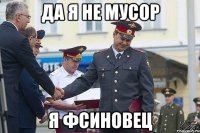да я не мусор я фсиновец