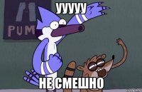 УУУУУ Не смешно