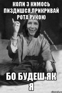 Коли з кимось пиздишся,прикривай рота рукою Бо будеш як я