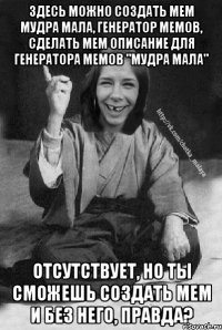 Здесь можно создать мем Мудра Мала, генератор мемов, сделать мем Описание для генератора мемов "Мудра Мала" отсутствует, но ты сможешь создать мем и без него, правда?