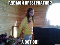 Где мой презерватив? А вот ОН!