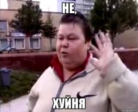 НЕ, Хуйня