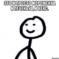 Это ж просто мороженка и печенька, и кекс. 