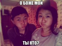 о боже мой ты кто?