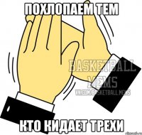 Похлопаем тем кто кидает трехи