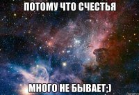 Потому что счестья много не бывает;)