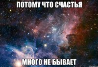 Потому что счастья много не бывает