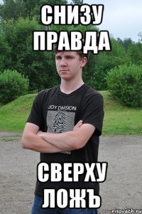 снизу правда сверху ложъ