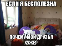 Если я бесполезна Почему мои друзья хуже?