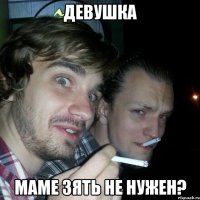 девушка маме зять не нужен?