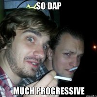 so dap much progressive