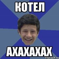 котел ахахахах