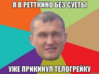 Я в Ретткино без суеты уже прикинул телогрейку