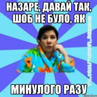 назаре, давай так, шоб не було, як минулого разу
