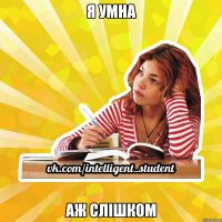 я умна аж слішком