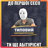 До першої сесії ти ще АБІТУРІЄНТ