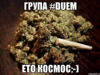 Група #DUEM ЕТО КОСМОС;-)