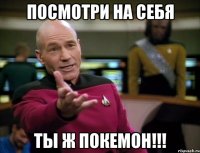 Посмотри на себя Ты ж ПОКЕМОН!!!