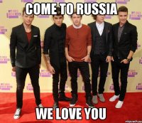 Come to Russia we love you