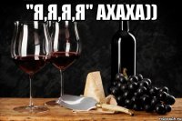 "я,я,я,я" ахаха)) 