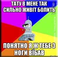 Тату в мене так сильно живіт болить Понятно я ж тебе з ноги вїбав