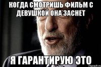 когда смотришь фильм с девушкой она заснет я гарантирую это