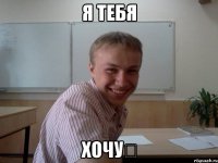 Я тебя Хочу♡